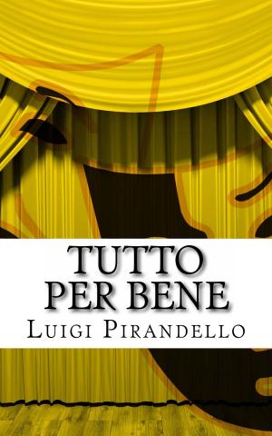 Cover of the book Tutto per bene by Luigi Pirandello