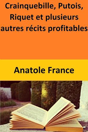 Cover of the book Crainquebille, Putois, Riquet et plusieurs autres récits profitables by T. C. Jayden