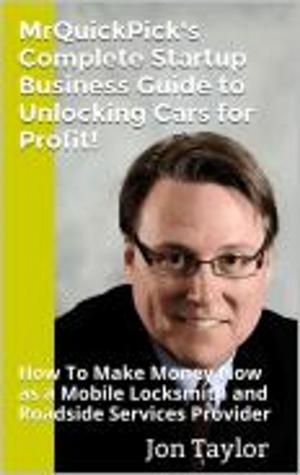Cover of the book MrQuickPick's Complete Startup Business Guide to Unlocking Cars for Profit! by Arlene Rains Graber