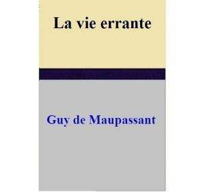 Cover of the book La vie errante by Guy de Maupassant