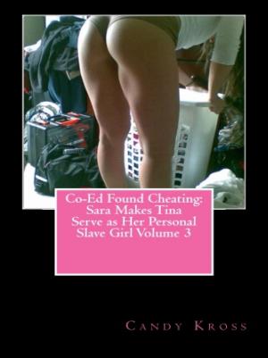 Cover of the book Co-Ed Found Cheating: Sara Makes Tina Serve as Her Personal Slave Girl Volume 3 by Tiffani Mae