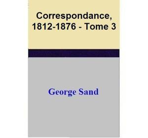 Book cover of Correspondance, 1812-1876 - Tome 3