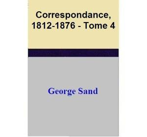 Book cover of Correspondance, 1812-1876 - Tome 4