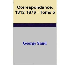 Book cover of Correspondance, 1812-1876 - Tome 5