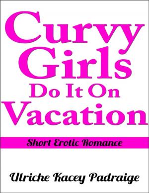 Book cover of Curvy Girls Do It On Vacation: Short Erotic Romance