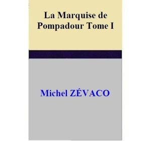 Cover of the book La Marquise de Pompadour - Tome I by Douglas Beye Lorie