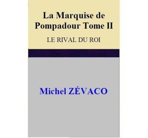 Cover of the book La Marquise de Pompadour - Tome II LE RIVAL DU ROI by J.M. Diener