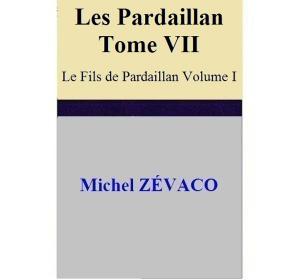 Cover of the book Les Pardaillan – Tome VII Le Fils de Pardaillan - Volume I by Michel Zévaco