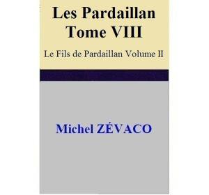 Cover of the book Les Pardaillan – Tome VIII Le Fils de Pardaillan - Volume II by E.A. Villi