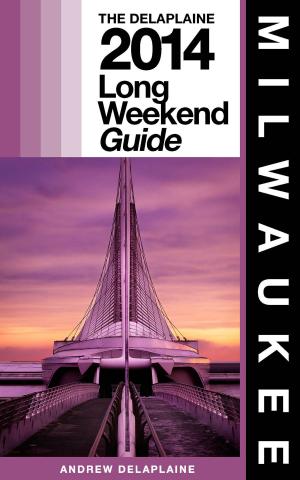 Cover of Milwaukee - The Delaplaine 2014 Long Weekend Guide