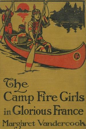 Cover of the book The Camp Fire Girls in Glorious France by Amanda Minnie Douglas