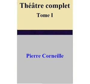 Cover of the book Théâtre complet Tome I by Pierre Corneille