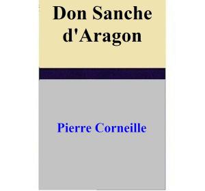 Cover of the book Don Sanche d'Aragon by Pierre Corneille