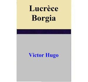 Cover of the book Lucrèce Borgia by Victor Hugo