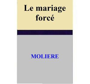Cover of the book Le mariage forcé by MOLIERE