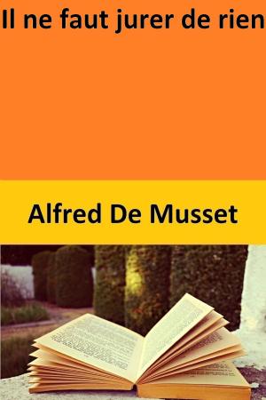Cover of the book Il ne faut jurer de rien by Alfred De Musset