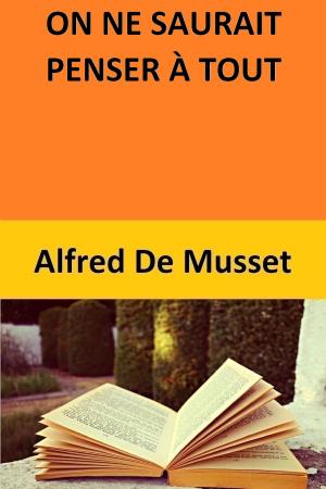 Cover of the book ON NE SAURAIT PENSER À TOUT by Alfred De Musset