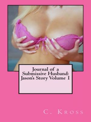Cover of the book Journal of a Submissive Husband: Jason's Story Volume 1 by Candy Kross