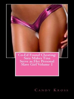 Cover of the book Co-Ed Found Cheating: Sara Makes Tina Serve as Her Personal Slave Girl Volume 1 by Kym Kostos