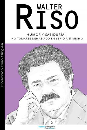 Cover of the book Humor y sabiduría: no tomarse demasiado en serio a sí mismo by Walter Riso