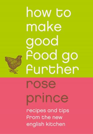Cover of the book How To Make Good Food Go Further: Recipes and Tips from The New English Kitchen by Jonathan Lyon