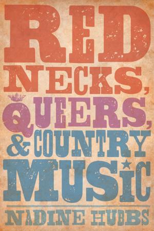 Cover of the book Rednecks, Queers, and Country Music by Paul A. Schroeder Rodríguez