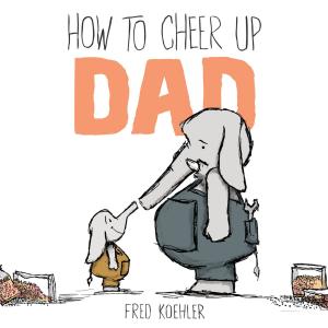 Cover of the book How to Cheer Up Dad by Tedd Arnold