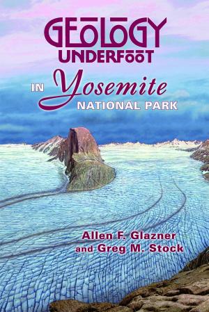 Cover of the book Geology Underfoot in Yosemite National Park by Kate Davis, Rob Palmer, Nick Dunlap