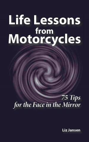 Cover of the book Life Lessons from Motorcycles: Seventy-Five Tips for the Face in the Mirror by Paul Keller