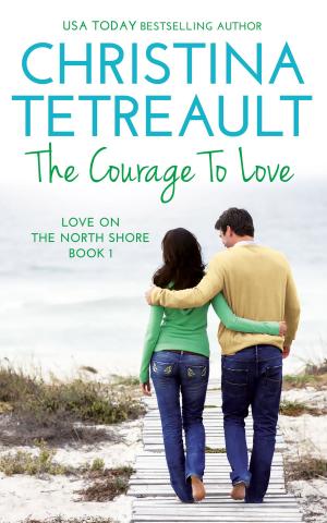 Cover of the book The Courage To Love by Christina Tetreault