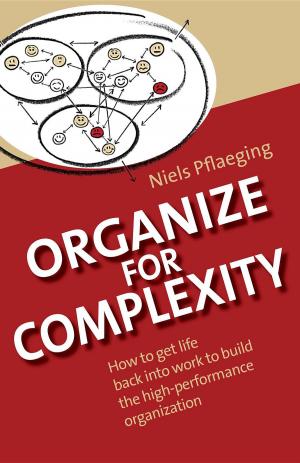 Cover of the book Organize for Complexity: How to Get Life Back Into Work to Build the High-Performance Organization by Judith E. Glaser
