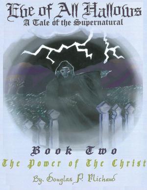 Cover of the book Eve of All Hallows: A Tale of the Supernatural: Book Two The Power of the Christ by Tenzin Gyurme