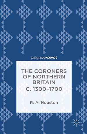 Cover of the book The Coroners of Northern Britain c. 1300-1700 by Margot Finn, Kate Smith