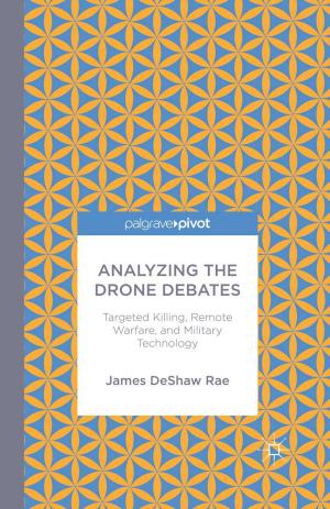 Cover of the book Analyzing the Drone Debates: Targeted Killing, Remote Warfare, and Military Technology by Shannon M. Jackson