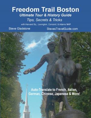 Cover of the book Freedom Trail Boston - Ultimate Tour & History Guide - Tips, Secrets & Tricks by John Bura, Alexandra Kropova, Glauco Pires