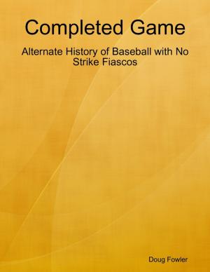 Cover of the book Completed Game: Alternate History of Baseball with No Strike Fiascos by Moses Gazman Mukhansi