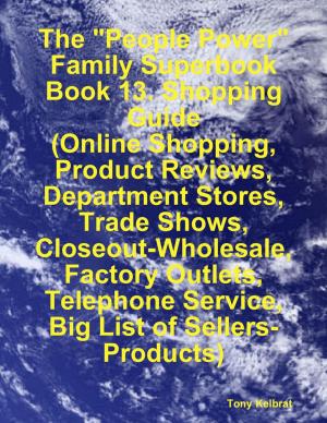 Cover of the book The "People Power" Family Superbook: Book 13. Shopping Guide (Online Shopping, Product Reviews, Department Stores, Trade Shows, Closeout - Wholesale, Factory Outlets) by Jacob Russell Dring