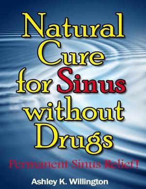 Book cover of Natural Cure for Sinus Without Drugs: Permanent Sinus Relief!