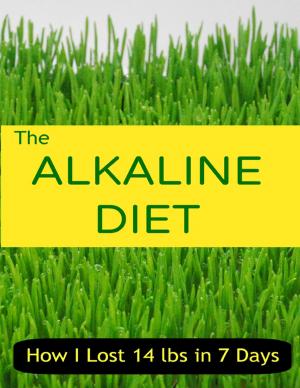 bigCover of the book The Alkaline Diet - How I Lost 14 lbs in 7 Days by 