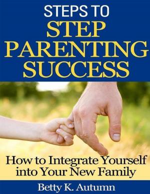 Cover of the book Steps to Step Parenting Success: How to Integrate Yourself into Your New Family by Hungry George