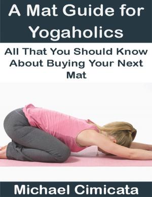 Book cover of A Mat Guide for Yogaholics: All That You Should Know About Buying Your Next Mat