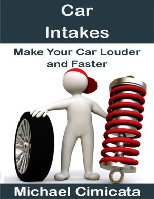 Cover of the book Car Intakes: Make Your Car Louder and Faster by Cecil Cory