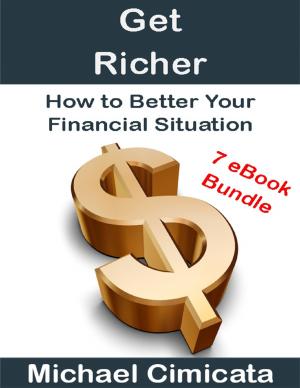 Cover of the book Get Richer: How to Better Your Financial Situation (7 eBook Bundle) by Ella Begay