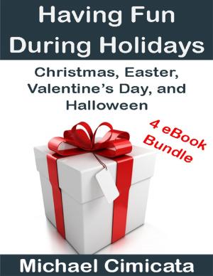Cover of the book Having Fun During Holidays: Christmas, Easter, Valentine’s Day, and Halloween (4 eBook Bundle) by John O'Loughlin