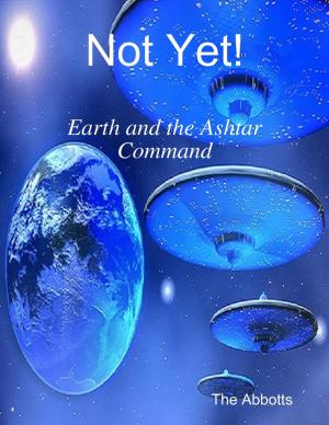 Cover of the book Not Yet! - Earth and the Ashtar Command by John DeLaughter