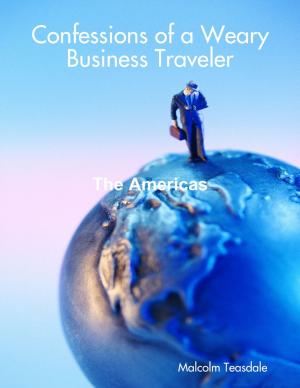 Cover of the book Confessions of a Weary Business Traveler - The Americas by Ron Foster