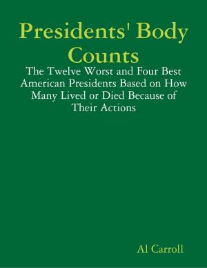 Cover of the book Presidents' Body Counts: The Twelve Worst and Four Best American Presidents Based on How Many Lived or Died Because of Their Actions by Chang Terhune