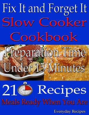 Cover of the book Fix It and Forget It: Slow Cooker Cookbook: Preparation Time: Under 15 Minutes: 210 Recipes: Meals Ready When You Are by Doreen Milstead