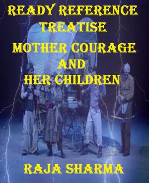 Cover of the book Ready Reference Treatise: Mother Courage and Her Children by Raja Sharma