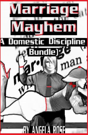 Cover of the book Marriage Mayhem (A Domestic Discipline Bundle) by Angela Rose